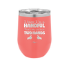 I Know I'm a Handful That's Why You Have Two Hands - Laser Engraved Stainless Steel Drinkware - 1330 -