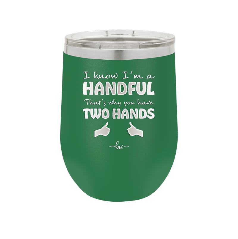 I Know I'm a Handful That's Why You Have Two Hands - Laser Engraved Stainless Steel Drinkware - 1330 -