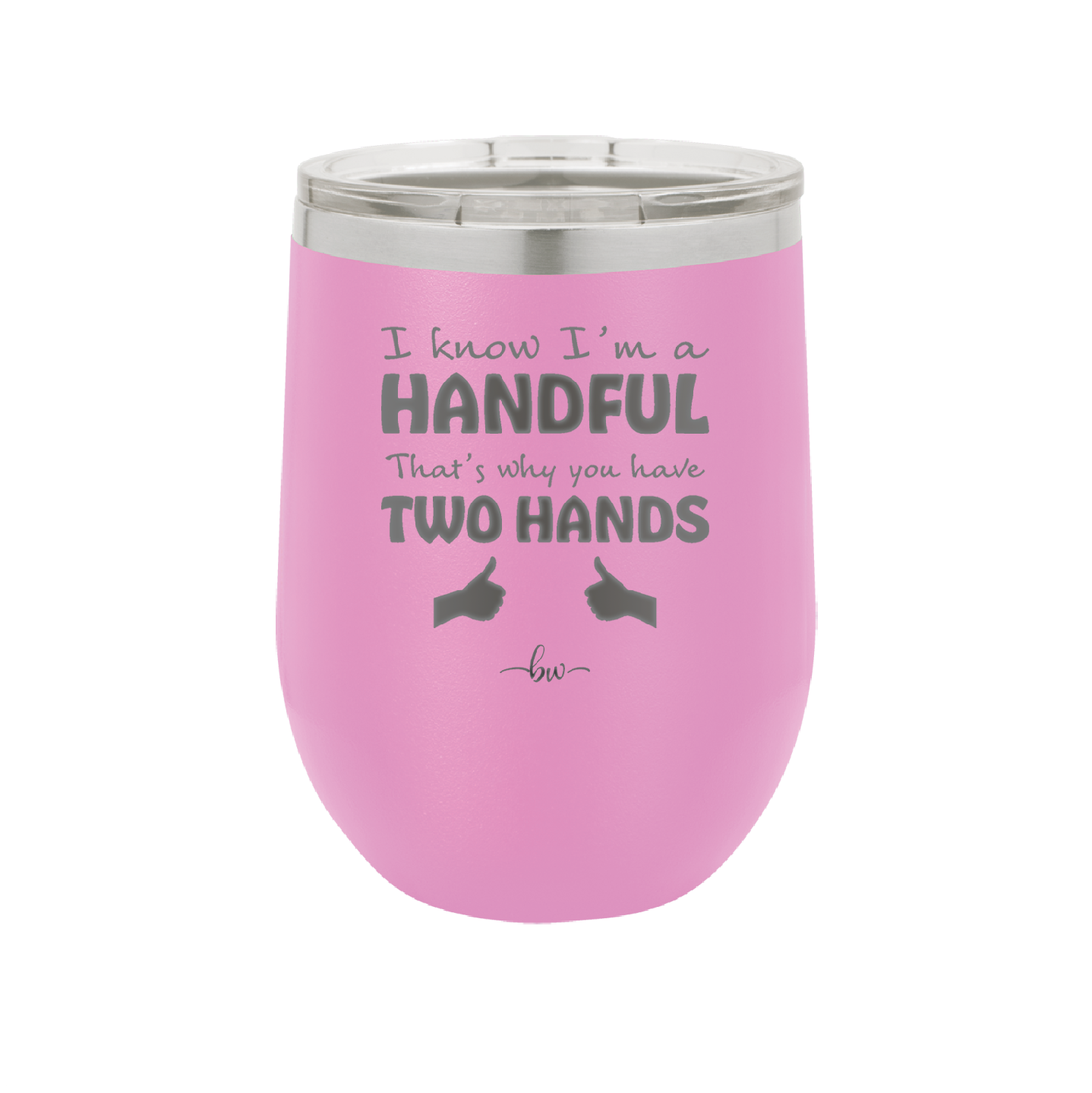 I Know I'm a Handful That's Why You Have Two Hands - Laser Engraved Stainless Steel Drinkware - 1330 -