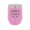 I Know I'm a Handful That's Why You Have Two Hands - Laser Engraved Stainless Steel Drinkware - 1330 -
