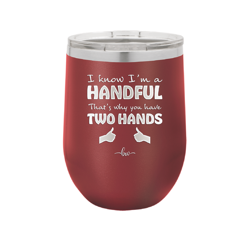 I Know I'm a Handful That's Why You Have Two Hands - Laser Engraved Stainless Steel Drinkware - 1330 -