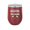 I Know I'm a Handful That's Why You Have Two Hands - Laser Engraved Stainless Steel Drinkware - 1330 -
