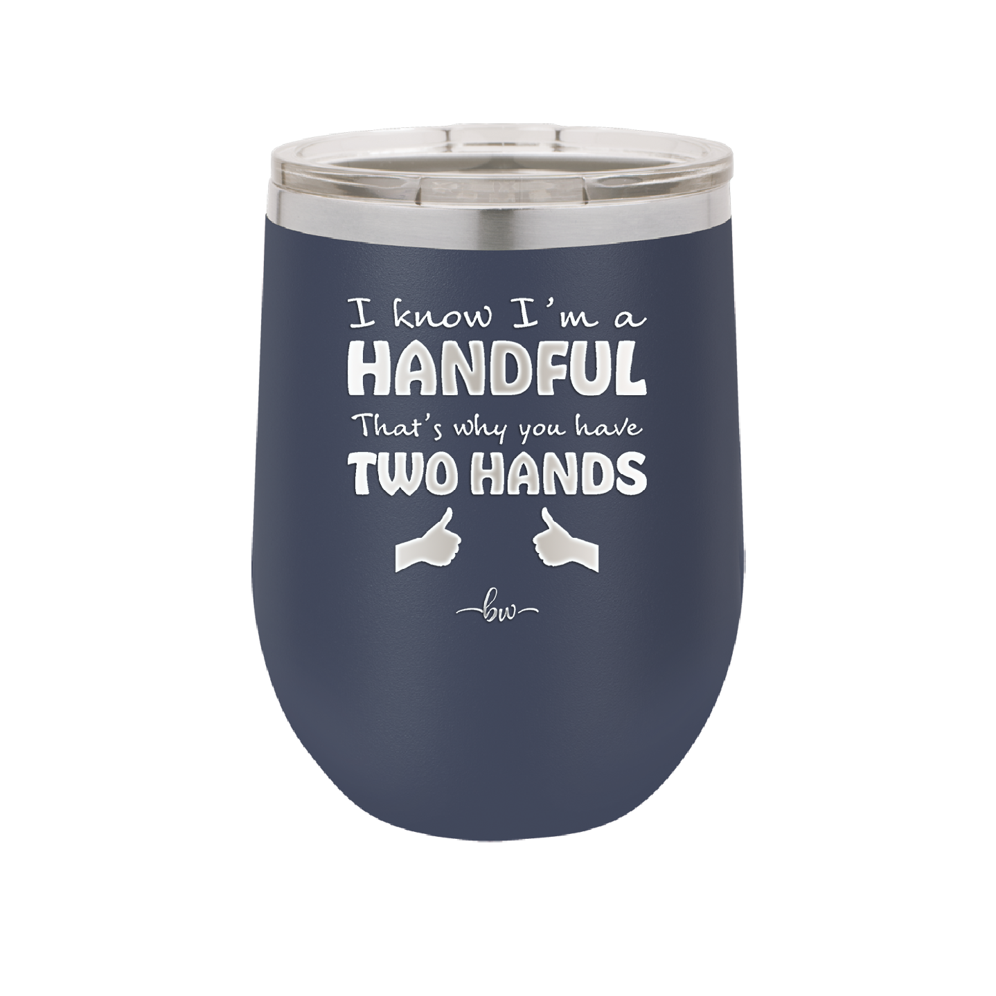 I Know I'm a Handful That's Why You Have Two Hands - Laser Engraved Stainless Steel Drinkware - 1330 -