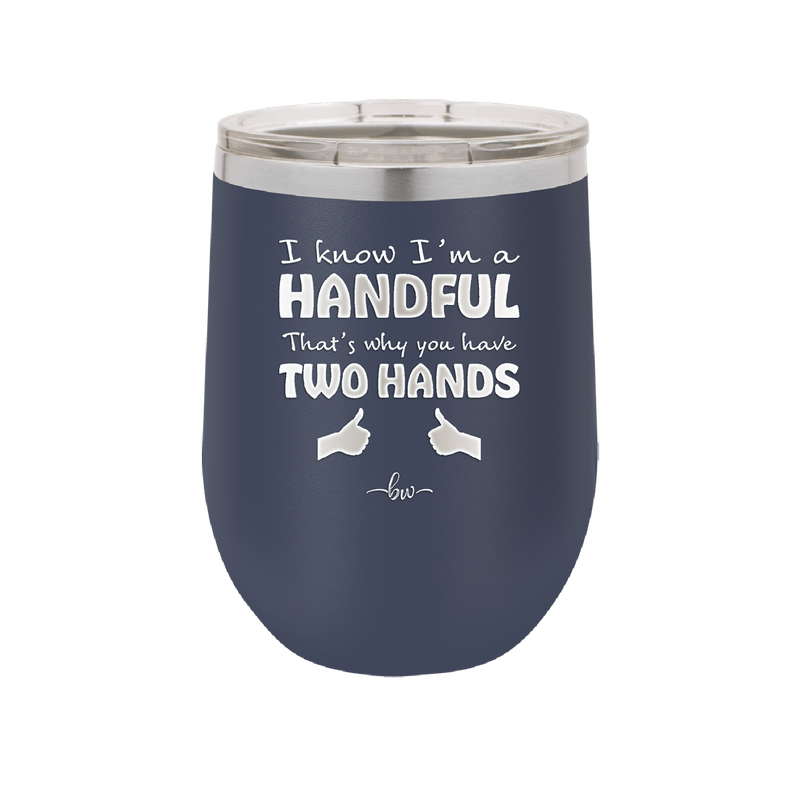 I Know I'm a Handful That's Why You Have Two Hands - Laser Engraved Stainless Steel Drinkware - 1330 -