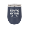 I Know I'm a Handful That's Why You Have Two Hands - Laser Engraved Stainless Steel Drinkware - 1330 -