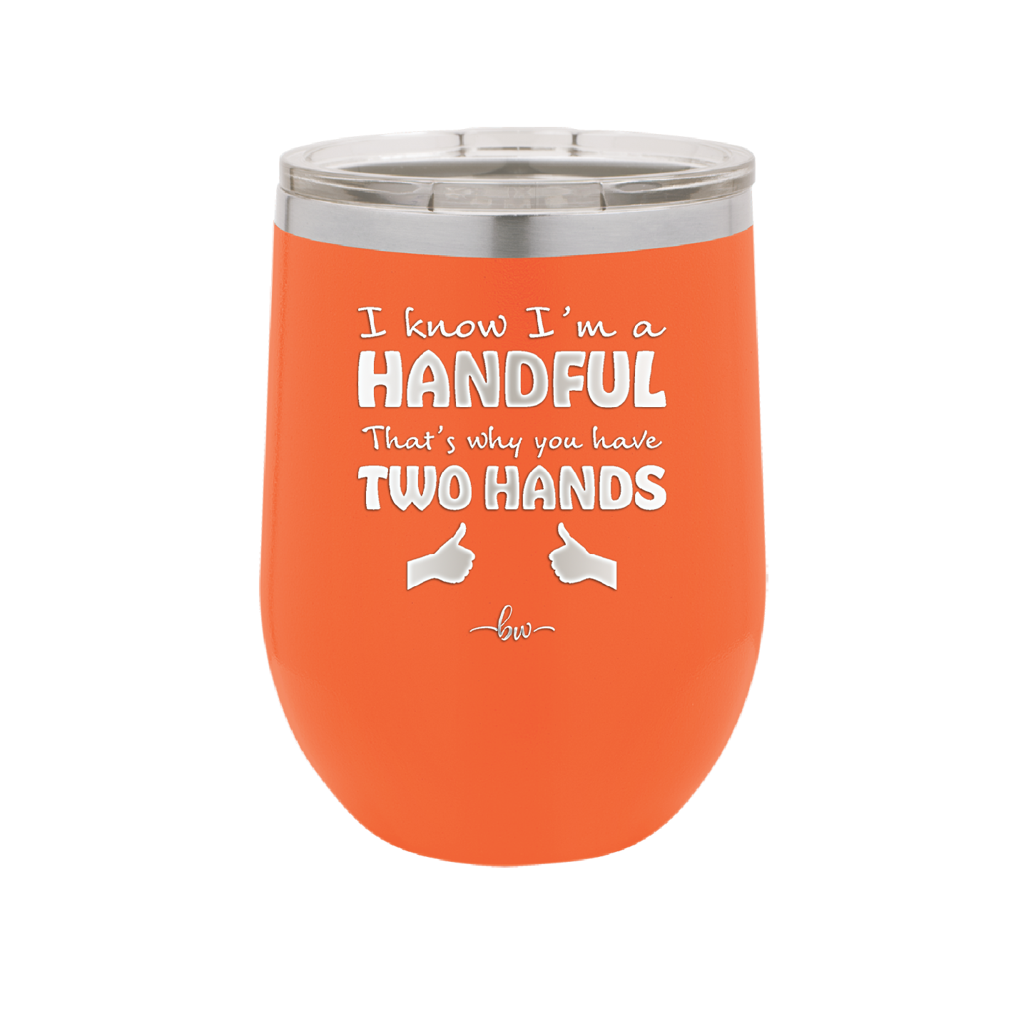 I Know I'm a Handful That's Why You Have Two Hands - Laser Engraved Stainless Steel Drinkware - 1330 -