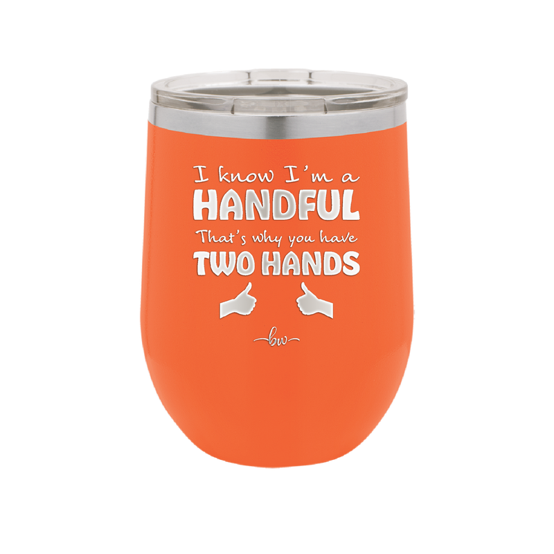 I Know I'm a Handful That's Why You Have Two Hands - Laser Engraved Stainless Steel Drinkware - 1330 -