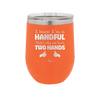 I Know I'm a Handful That's Why You Have Two Hands - Laser Engraved Stainless Steel Drinkware - 1330 -