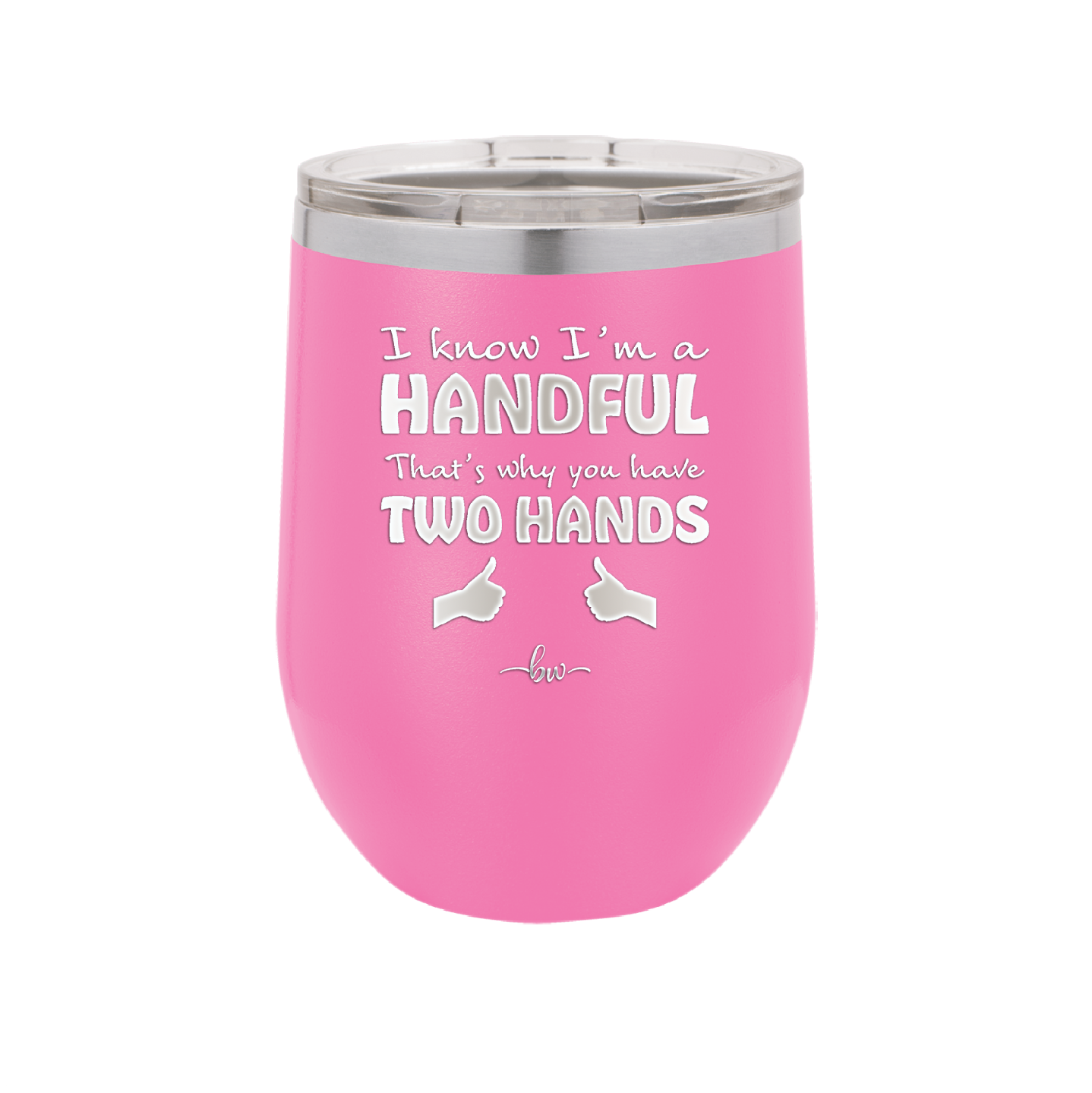 I Know I'm a Handful That's Why You Have Two Hands - Laser Engraved Stainless Steel Drinkware - 1330 -