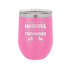 I Know I'm a Handful That's Why You Have Two Hands - Laser Engraved Stainless Steel Drinkware - 1330 -