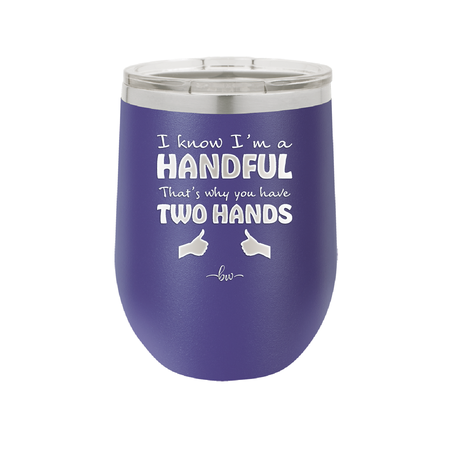 I Know I'm a Handful That's Why You Have Two Hands - Laser Engraved Stainless Steel Drinkware - 1330 -