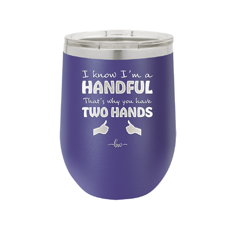 I Know I'm a Handful That's Why You Have Two Hands - Laser Engraved Stainless Steel Drinkware - 1330 -