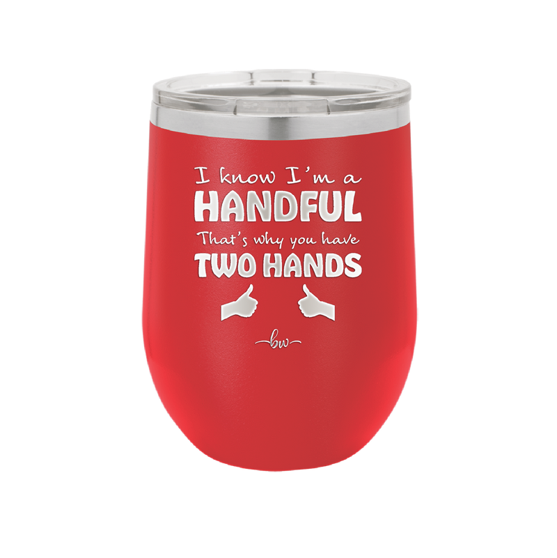 I Know I'm a Handful That's Why You Have Two Hands - Laser Engraved Stainless Steel Drinkware - 1330 -