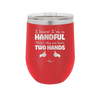 I Know I'm a Handful That's Why You Have Two Hands - Laser Engraved Stainless Steel Drinkware - 1330 -