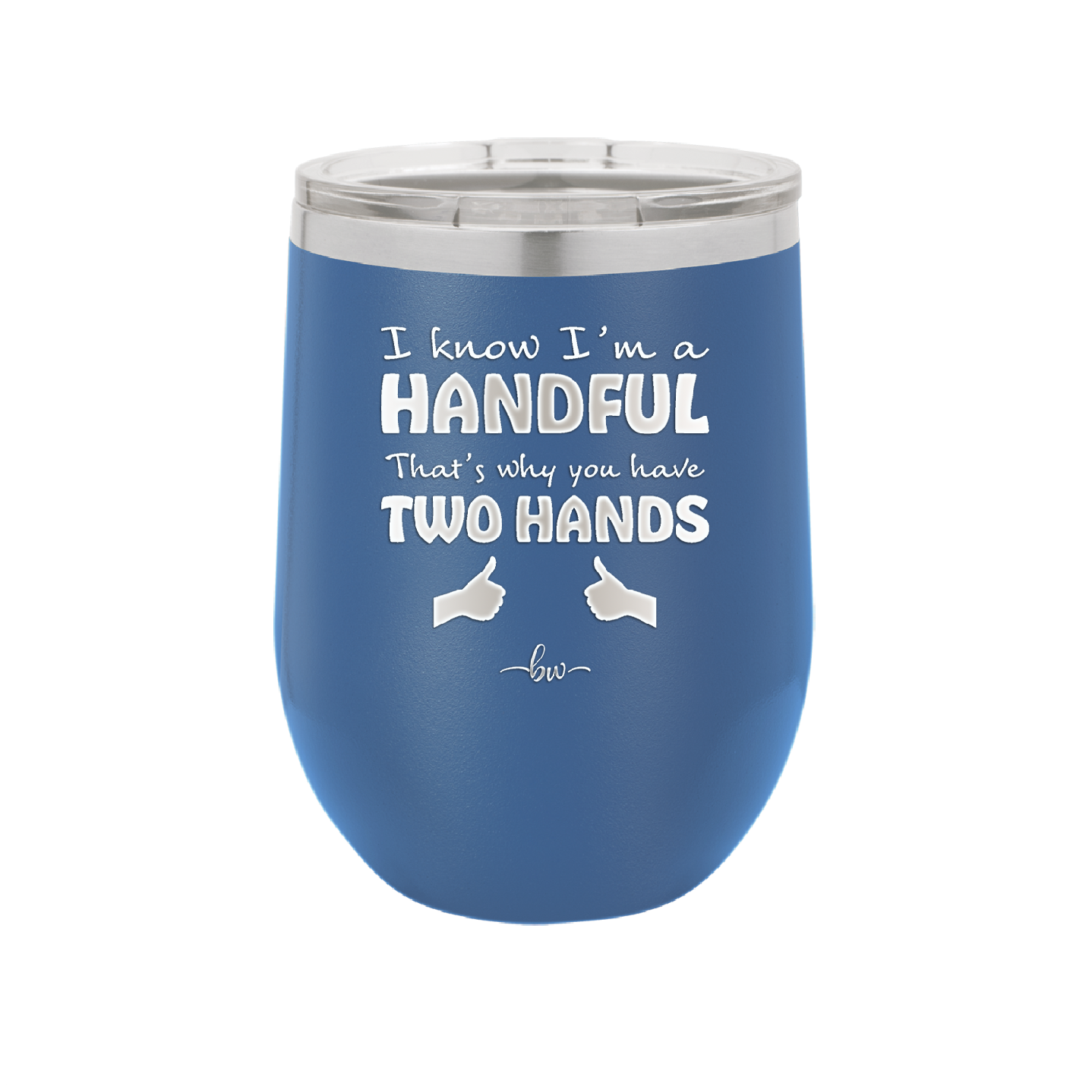 I Know I'm a Handful That's Why You Have Two Hands - Laser Engraved Stainless Steel Drinkware - 1330 -