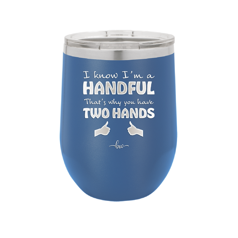 I Know I'm a Handful That's Why You Have Two Hands - Laser Engraved Stainless Steel Drinkware - 1330 -