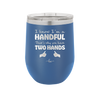 I Know I'm a Handful That's Why You Have Two Hands - Laser Engraved Stainless Steel Drinkware - 1330 -