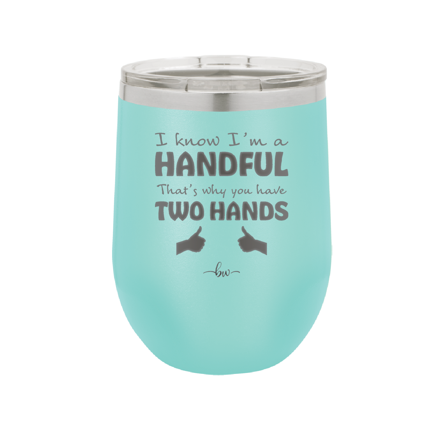 I Know I'm a Handful That's Why You Have Two Hands - Laser Engraved Stainless Steel Drinkware - 1330 -