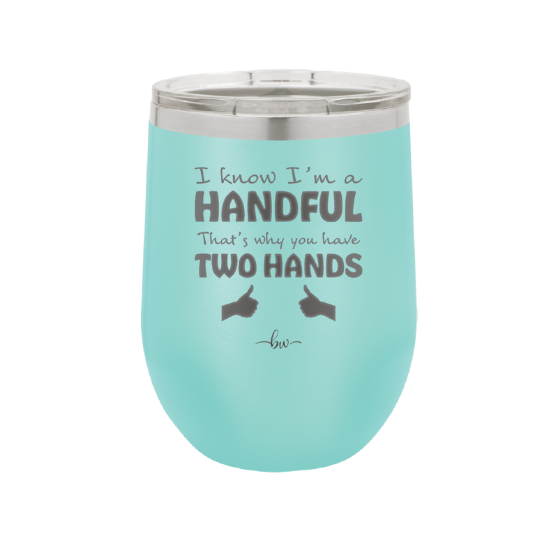 I Know I'm a Handful That's Why You Have Two Hands - Laser Engraved Stainless Steel Drinkware - 1330 -