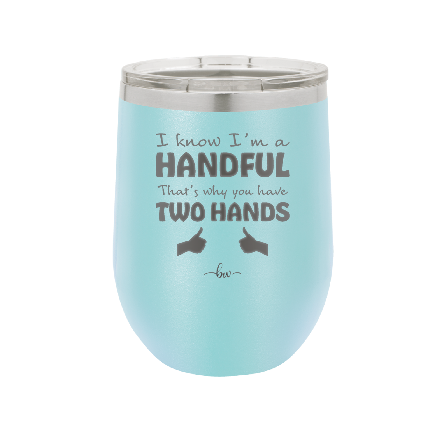 I Know I'm a Handful That's Why You Have Two Hands - Laser Engraved Stainless Steel Drinkware - 1330 -