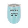 I Know I'm a Handful That's Why You Have Two Hands - Laser Engraved Stainless Steel Drinkware - 1330 -