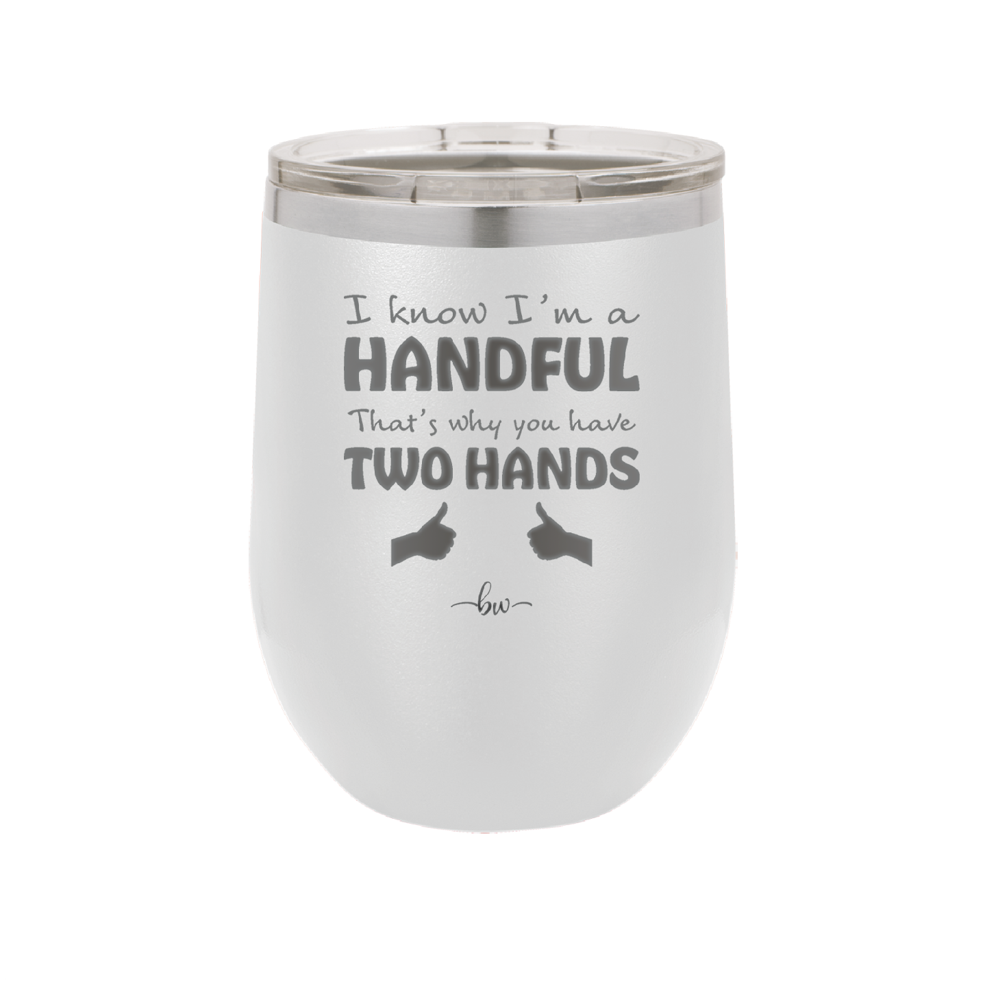 I Know I'm a Handful That's Why You Have Two Hands - Laser Engraved Stainless Steel Drinkware - 1330 -
