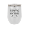 I Know I'm a Handful That's Why You Have Two Hands - Laser Engraved Stainless Steel Drinkware - 1330 -