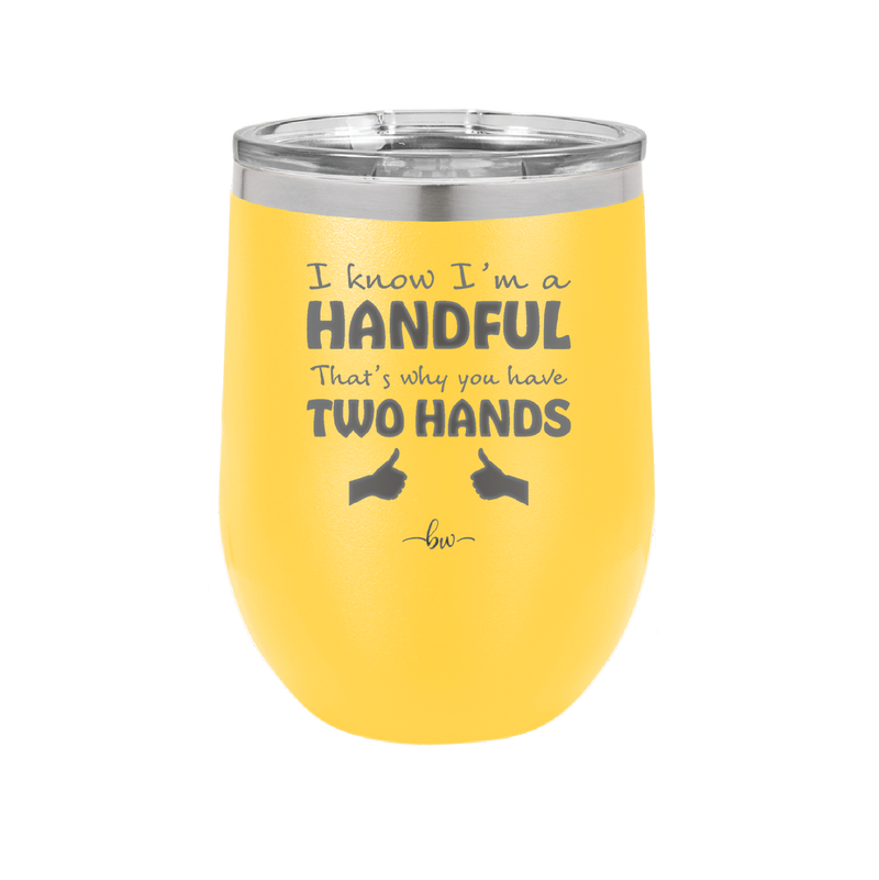 I Know I'm a Handful That's Why You Have Two Hands - Laser Engraved Stainless Steel Drinkware - 1330 -