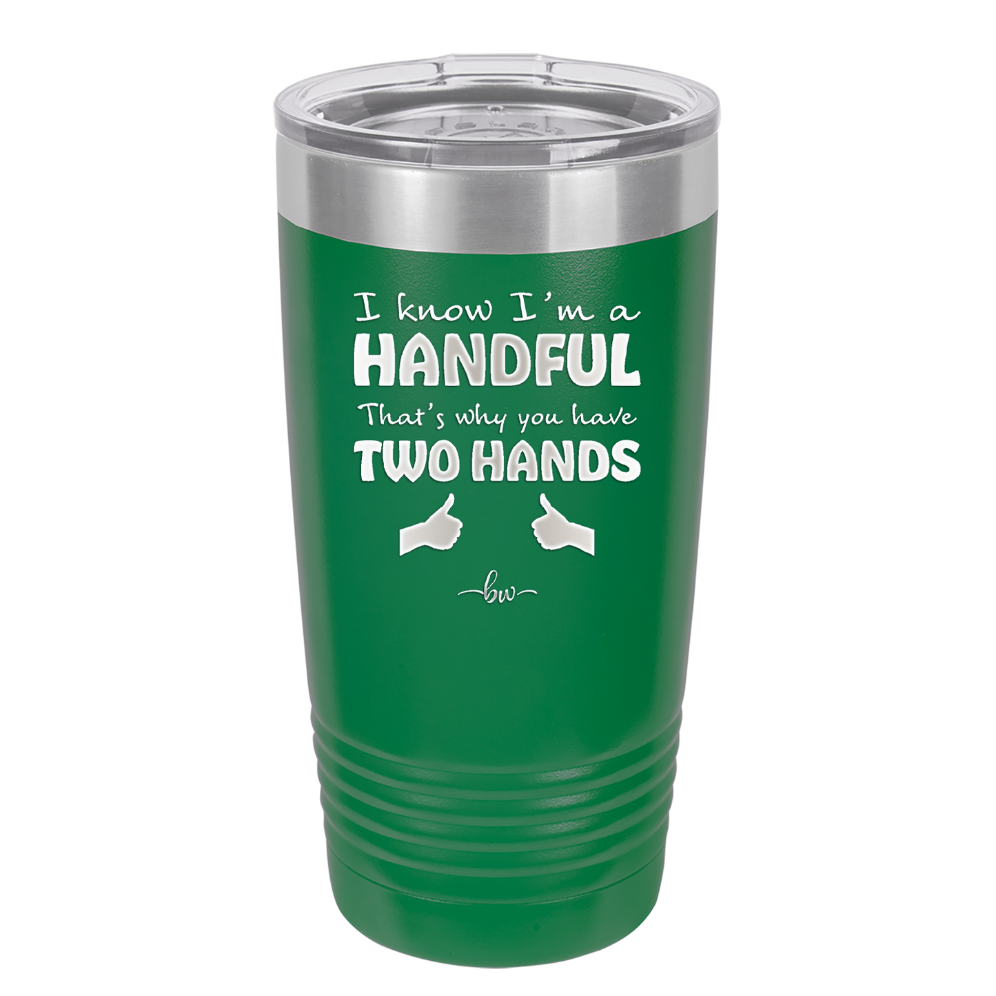 I Know I'm a Handful That's Why You Have Two Hands - Laser Engraved Stainless Steel Drinkware - 1330 -