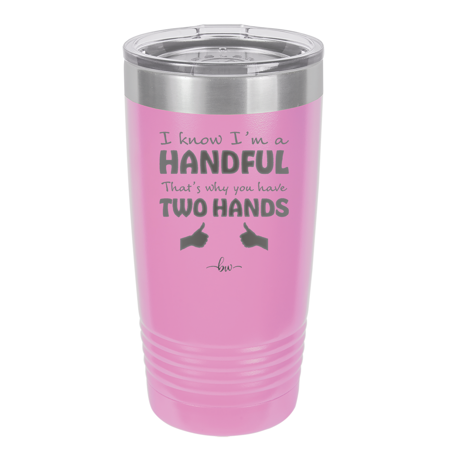 I Know I'm a Handful That's Why You Have Two Hands - Laser Engraved Stainless Steel Drinkware - 1330 -