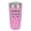 I Know I'm a Handful That's Why You Have Two Hands - Laser Engraved Stainless Steel Drinkware - 1330 -