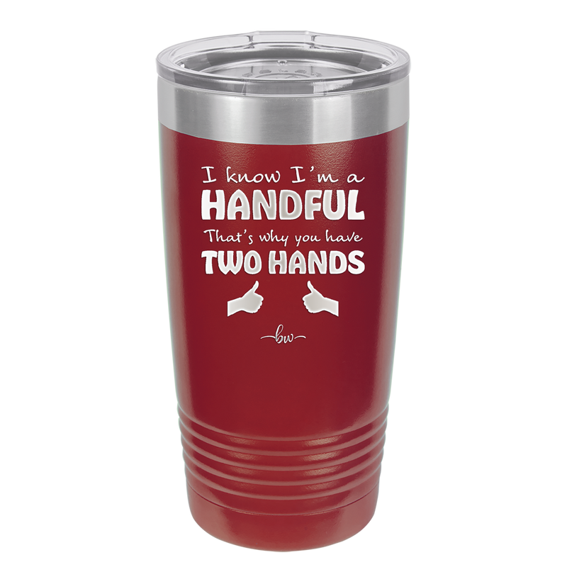 I Know I'm a Handful That's Why You Have Two Hands - Laser Engraved Stainless Steel Drinkware - 1330 -
