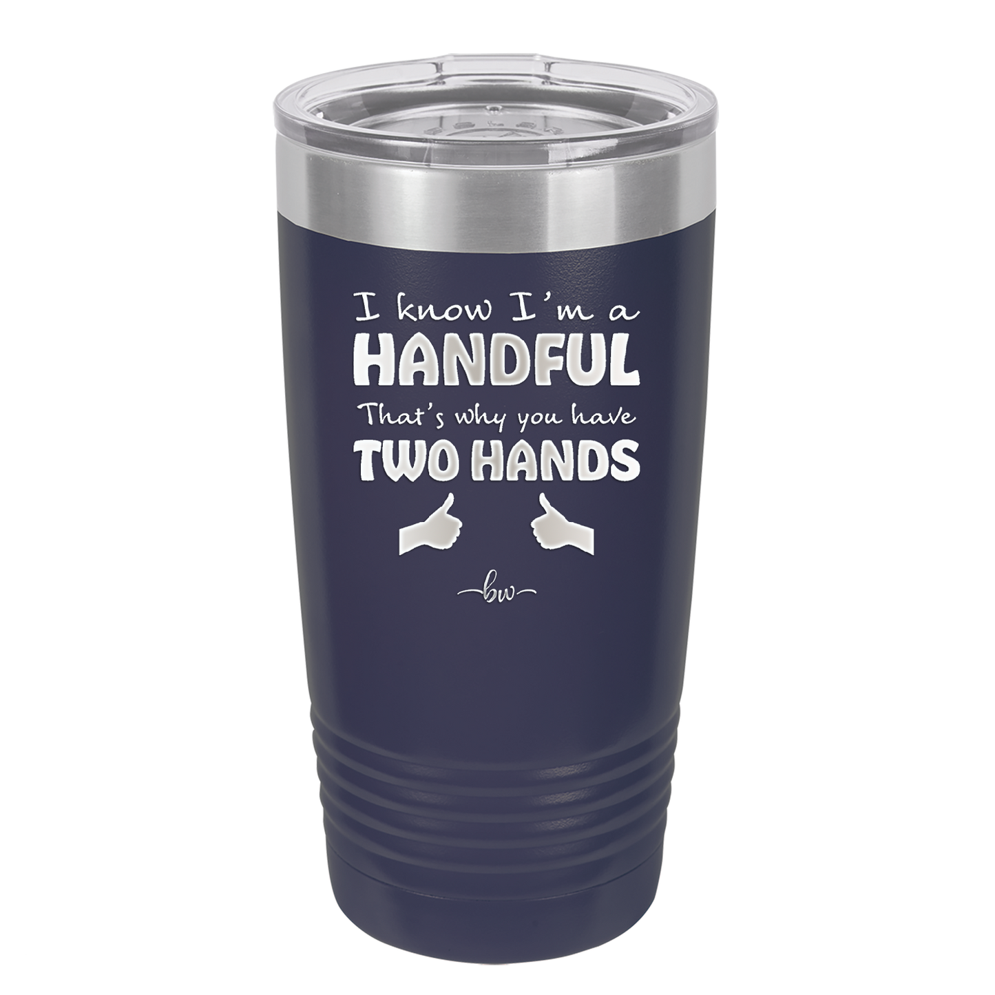 I Know I'm a Handful That's Why You Have Two Hands - Laser Engraved Stainless Steel Drinkware - 1330 -