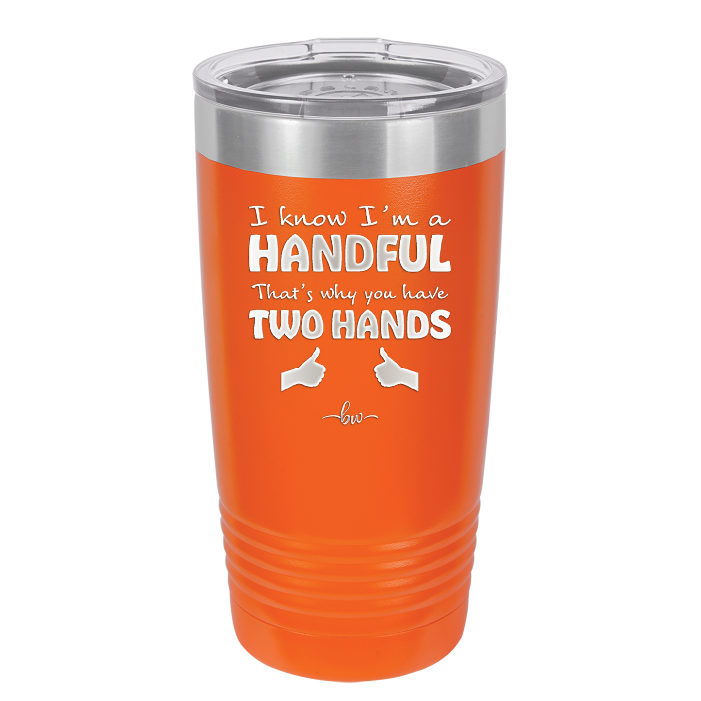 I Know I'm a Handful That's Why You Have Two Hands - Laser Engraved Stainless Steel Drinkware - 1330 -