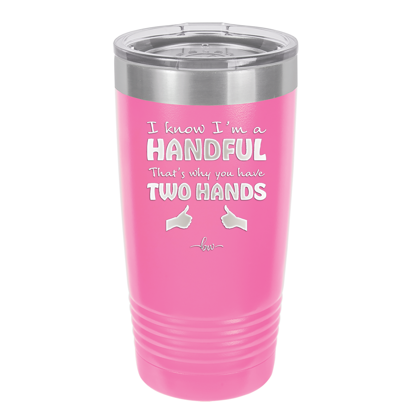 I Know I'm a Handful That's Why You Have Two Hands - Laser Engraved Stainless Steel Drinkware - 1330 -