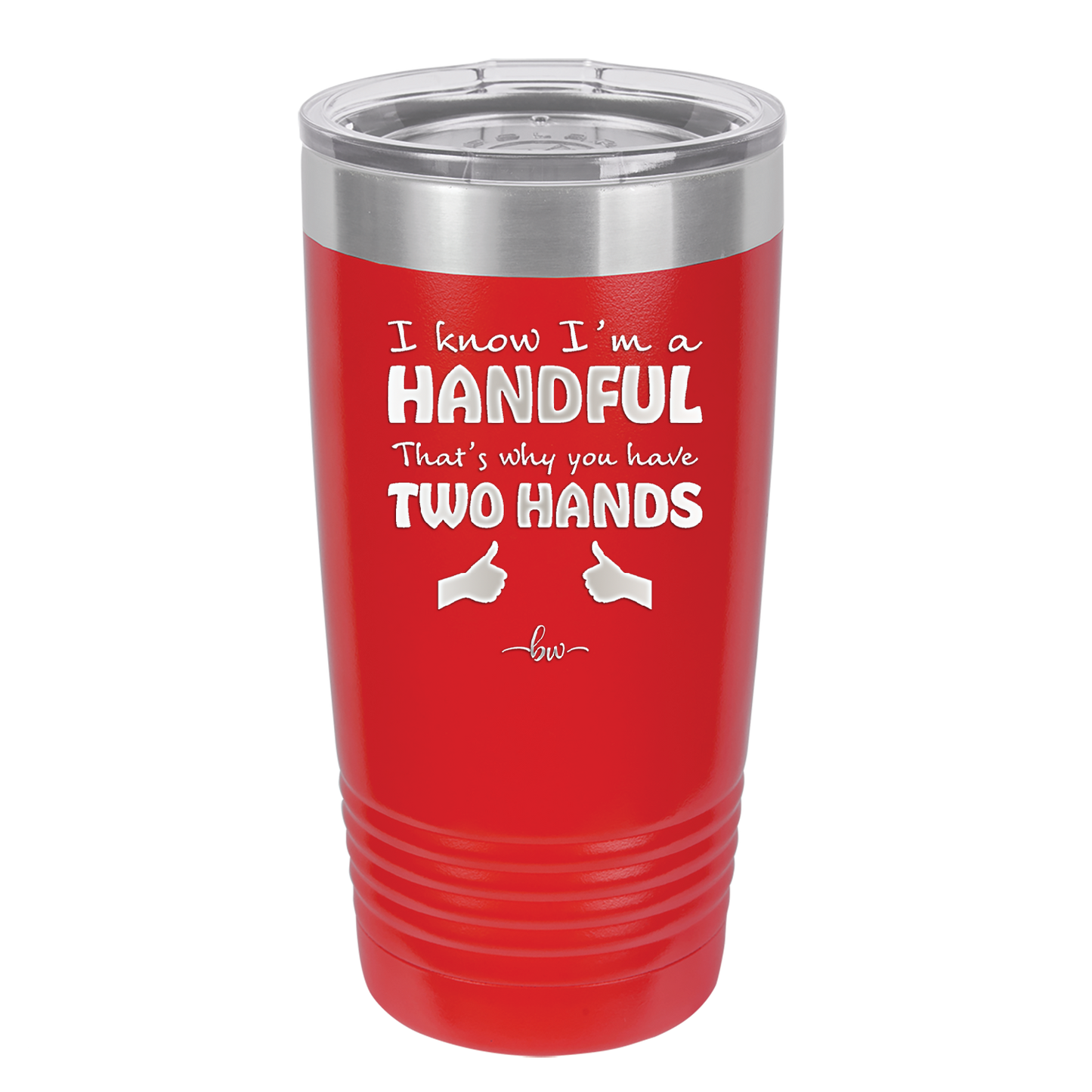 I Know I'm a Handful That's Why You Have Two Hands - Laser Engraved Stainless Steel Drinkware - 1330 -