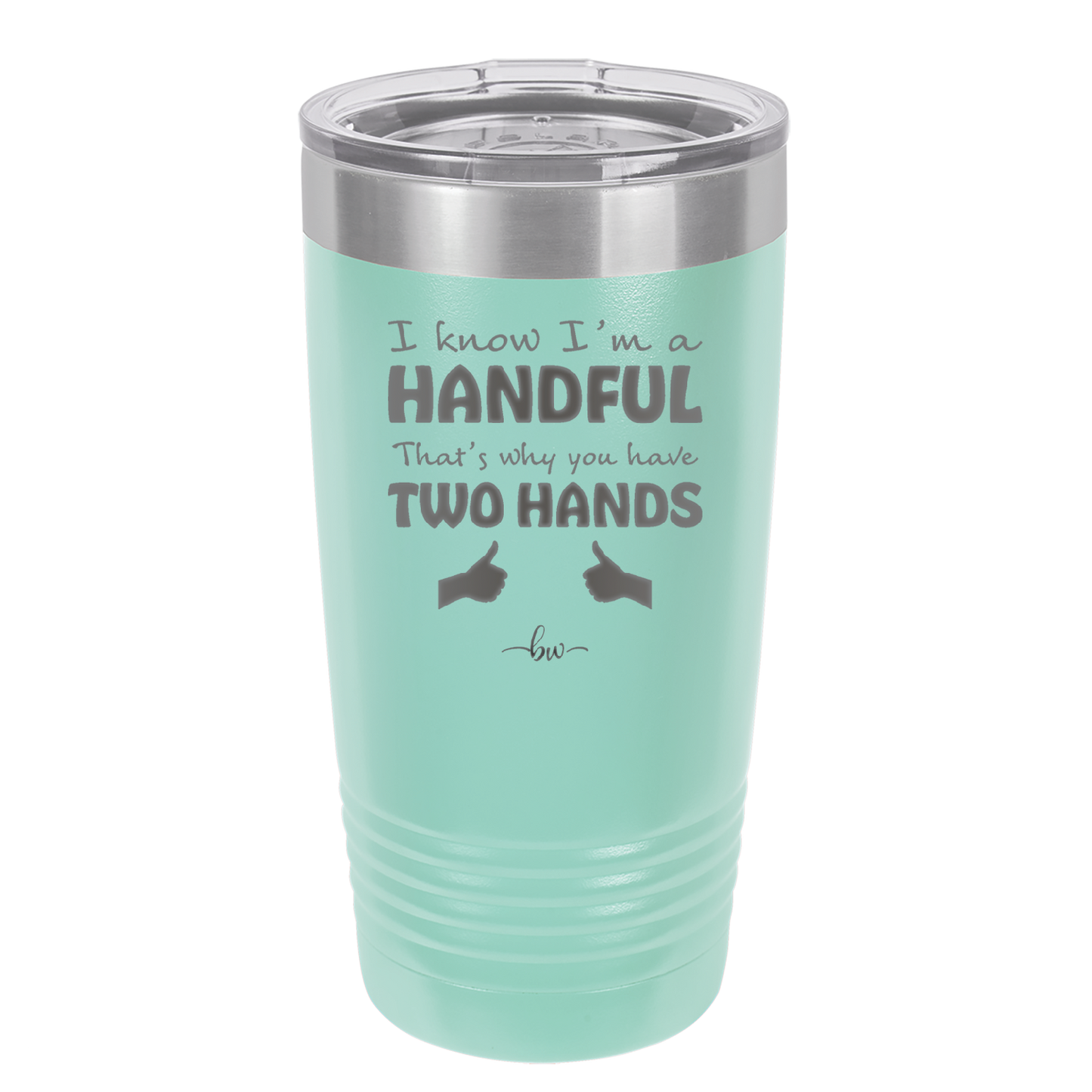 I Know I'm a Handful That's Why You Have Two Hands - Laser Engraved Stainless Steel Drinkware - 1330 -
