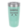 I Know I'm a Handful That's Why You Have Two Hands - Laser Engraved Stainless Steel Drinkware - 1330 -