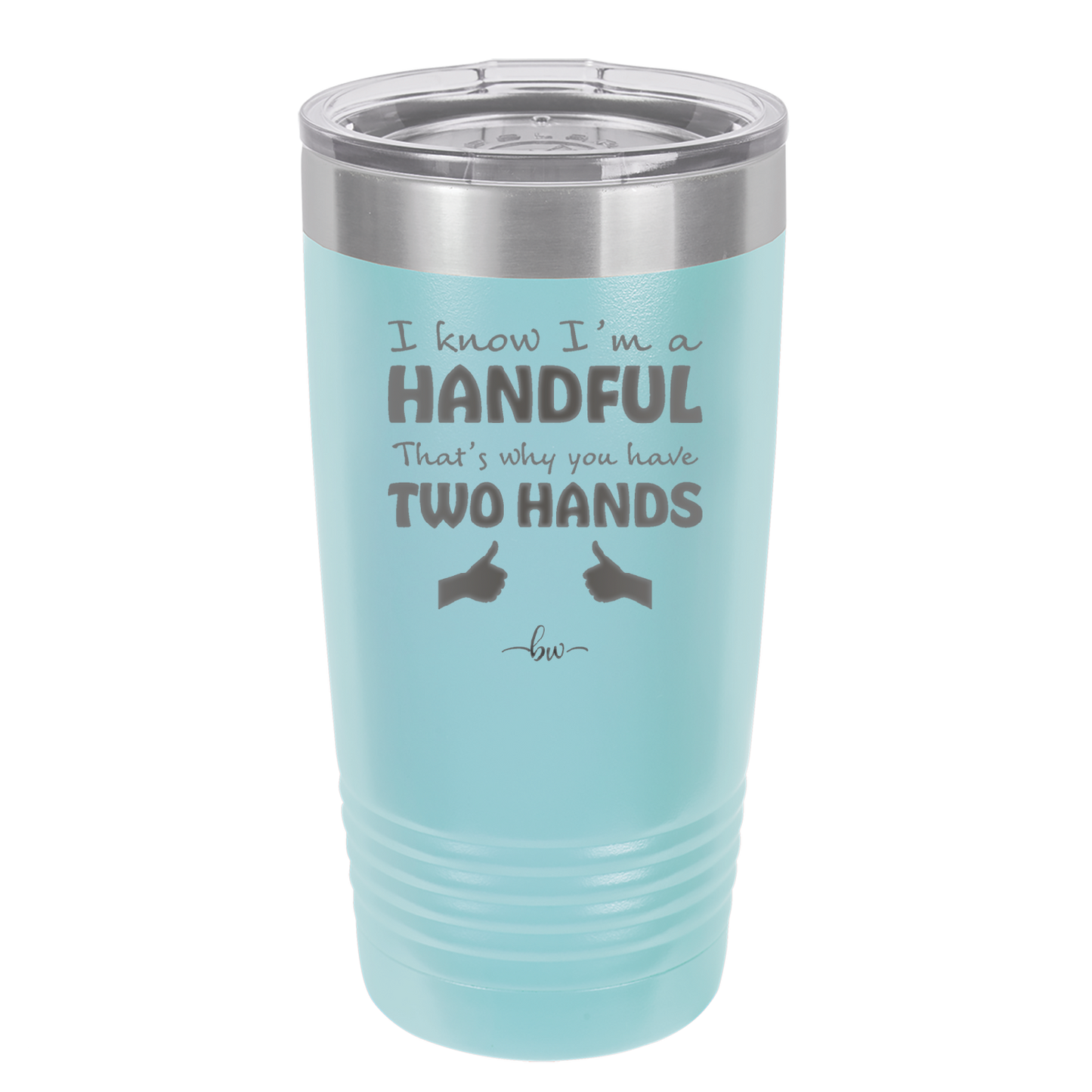 I Know I'm a Handful That's Why You Have Two Hands - Laser Engraved Stainless Steel Drinkware - 1330 -