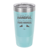 I Know I'm a Handful That's Why You Have Two Hands - Laser Engraved Stainless Steel Drinkware - 1330 -