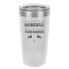 I Know I'm a Handful That's Why You Have Two Hands - Laser Engraved Stainless Steel Drinkware - 1330 -