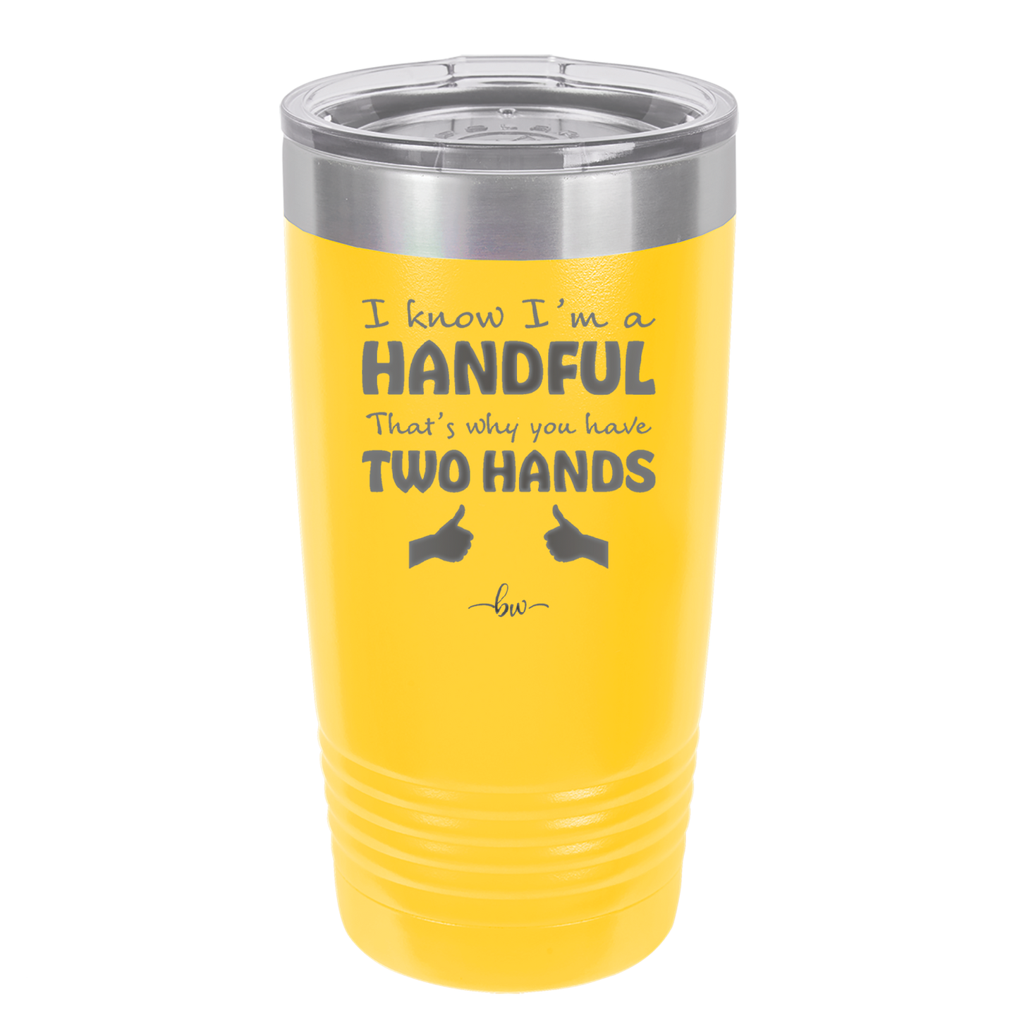 I Know I'm a Handful That's Why You Have Two Hands - Laser Engraved Stainless Steel Drinkware - 1330 -