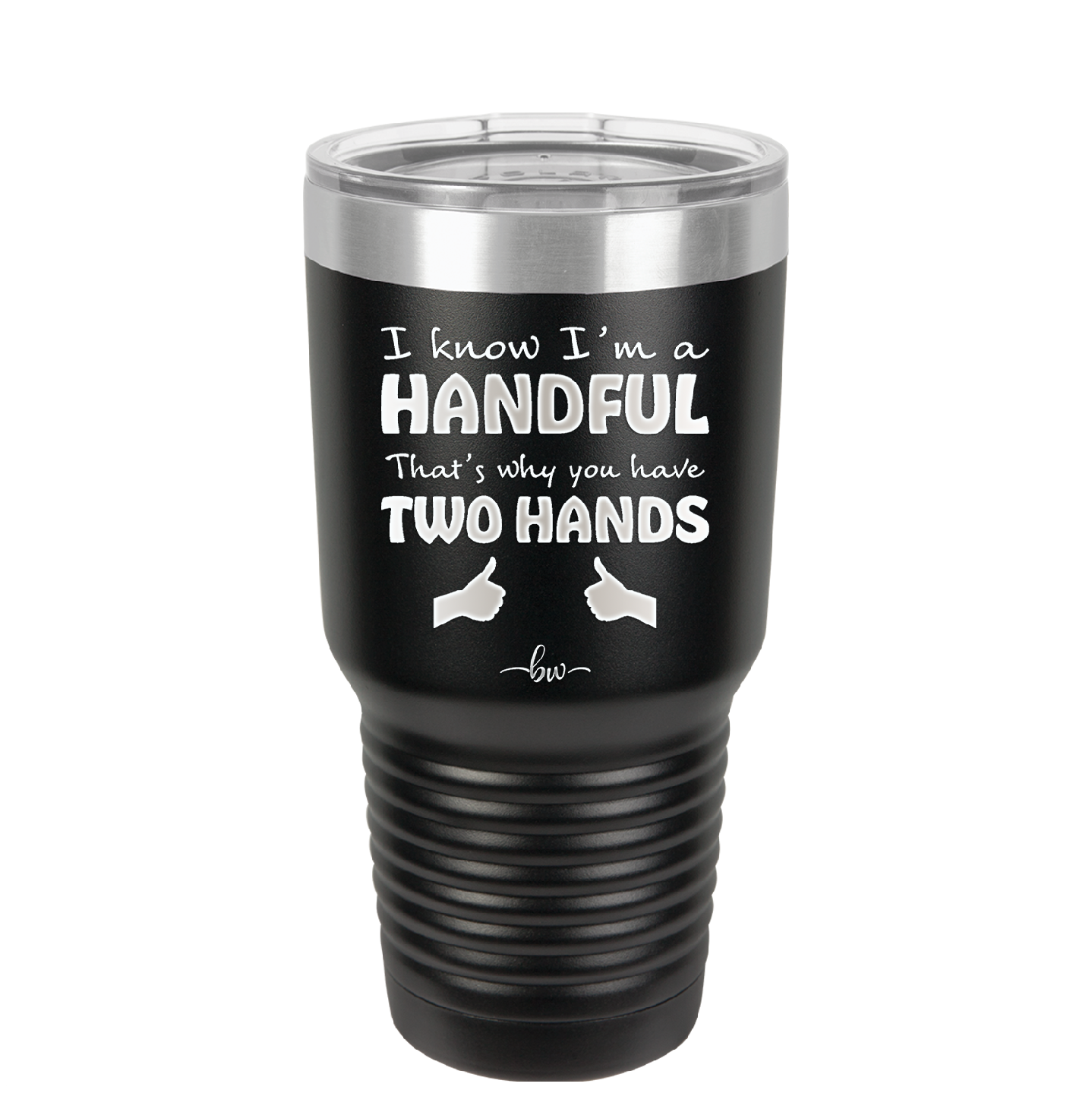 I Know I'm a Handful That's Why You Have Two Hands - Laser Engraved Stainless Steel Drinkware - 1330 -