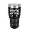 I Know I'm a Handful That's Why You Have Two Hands - Laser Engraved Stainless Steel Drinkware - 1330 -
