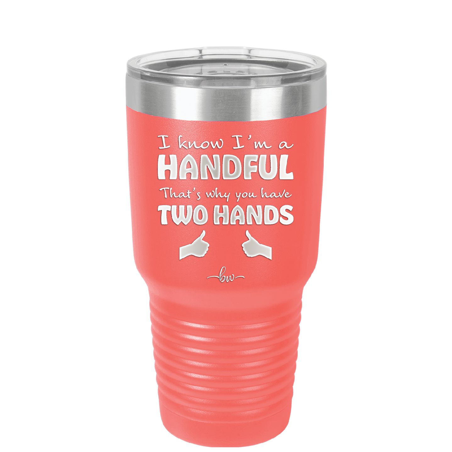 I Know I'm a Handful That's Why You Have Two Hands - Laser Engraved Stainless Steel Drinkware - 1330 -