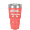 I Know I'm a Handful That's Why You Have Two Hands - Laser Engraved Stainless Steel Drinkware - 1330 -