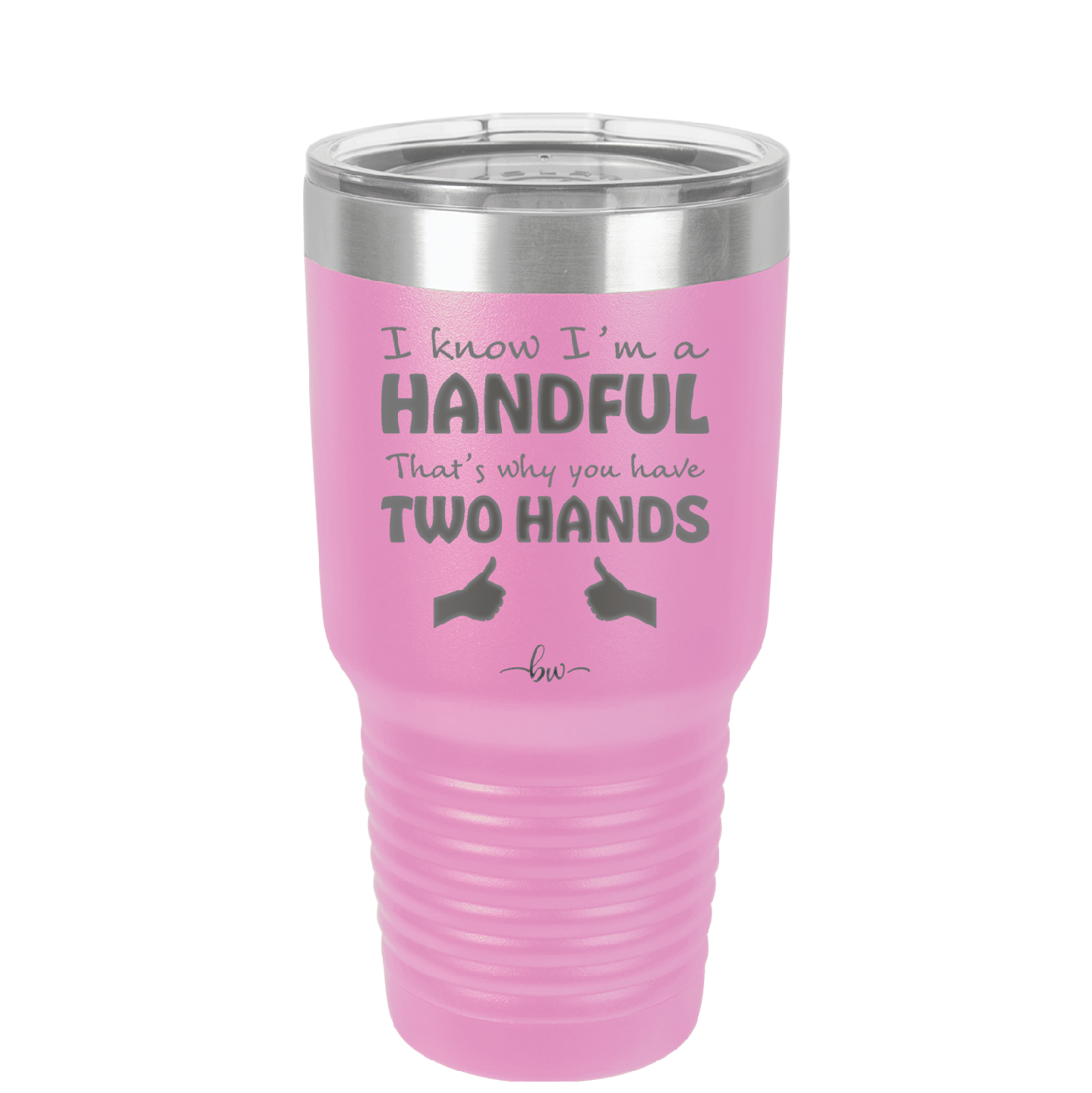 I Know I'm a Handful That's Why You Have Two Hands - Laser Engraved Stainless Steel Drinkware - 1330 -