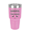 I Know I'm a Handful That's Why You Have Two Hands - Laser Engraved Stainless Steel Drinkware - 1330 -