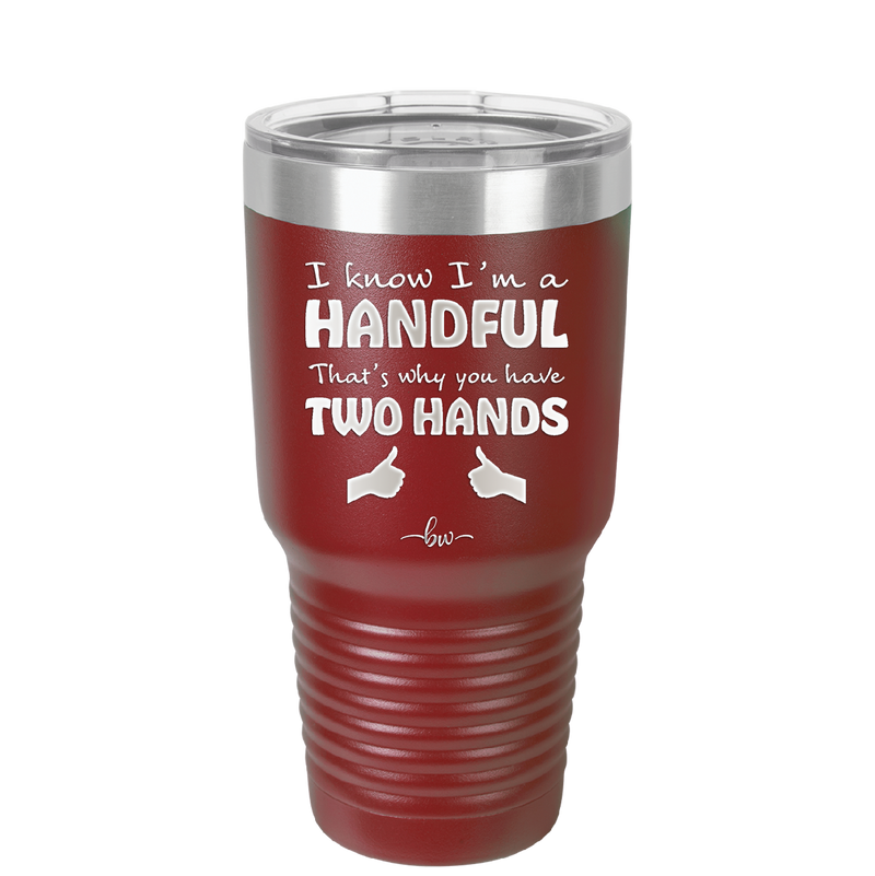 I Know I'm a Handful That's Why You Have Two Hands - Laser Engraved Stainless Steel Drinkware - 1330 -