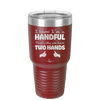 I Know I'm a Handful That's Why You Have Two Hands - Laser Engraved Stainless Steel Drinkware - 1330 -
